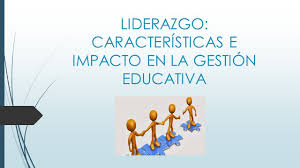 El liderazgo: características e impacto en la gestión educativa I - TD en Gestión Educativa Junio 2025